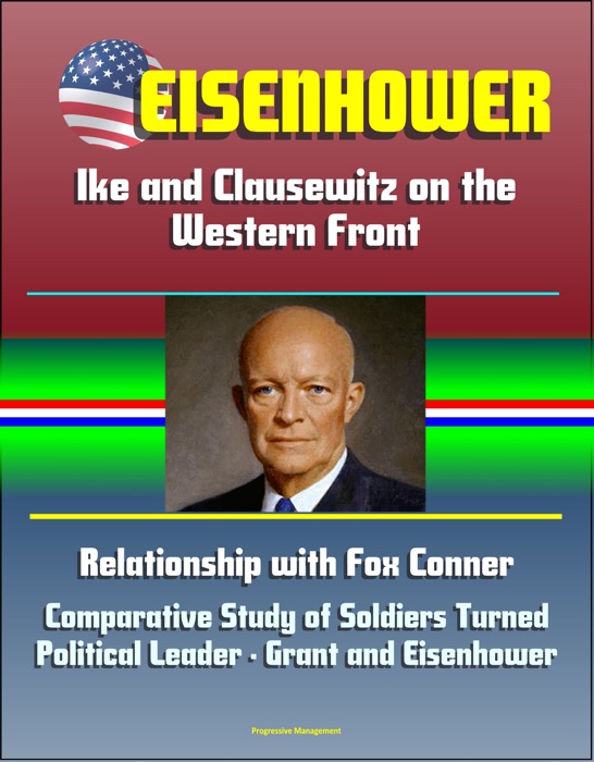 Eisenhower: Ike and Clausewitz on the Western Front, Relationship with Fox Conner, Comparative Study of Soldiers Turned Political Leader - Grant and Eisenhower