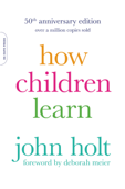 How Children Learn (50th anniversary edition) - John Holt