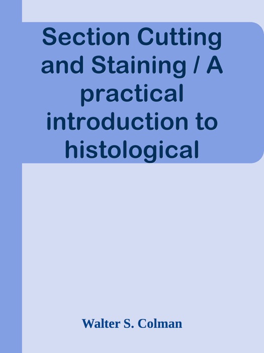 Section Cutting and Staining / A practical introduction to histological methods for students and practitioners