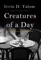 Creatures of a Day - Irvin D. Yalom