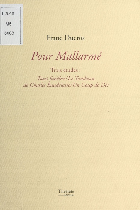 Pour Mallarmé, trois études : «Toast funèbre», «Le tombeau de Charles Baudelaire», «Un coup de dés»