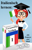 Italienisch lernen: unregelmäßige Verben (vollständig konjugiert in allen Zeiten) - Germano Dalcielo