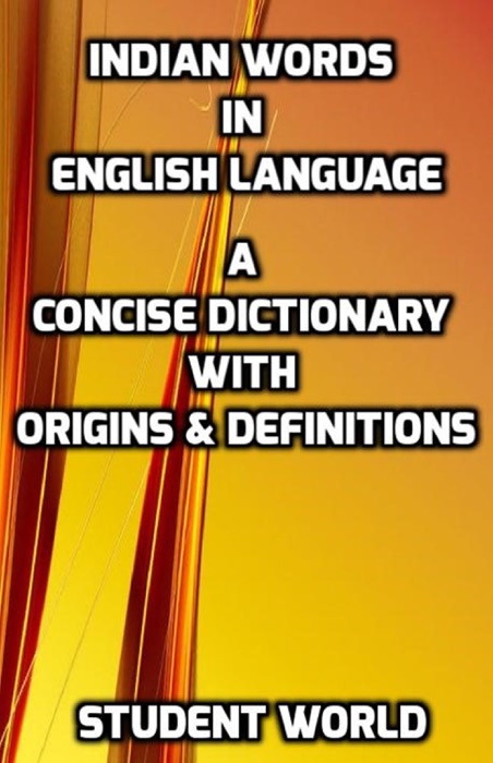 Indian Words in English Language: A Concise Dictionary With Origins & Definitions