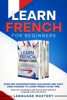 Learn French for Beginners: Over 300 Conversational Dialogues and Daily Used Phrases to Learn French in no Time. Grow Your Vocabulary with French Short Stories & Language Learning Lessons! - Language Mastery