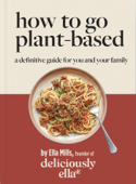 Deliciously Ella How To Go Plant-Based - Ella Mills