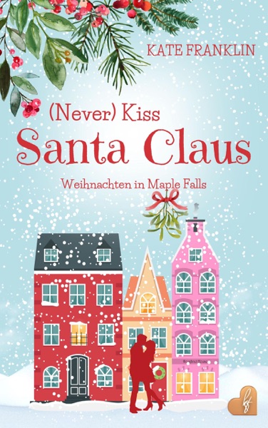 (Never) Kiss Santa Claus – Weihnachten in Maple Falls