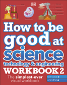 How to be Good at Science, Technology & Engineering Workbook 2, Ages 11-14 (Key Stage 3): The Simplest-Ever Visual Workbook - DK