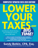 Lower Your Taxes - BIG TIME! 2023-2024: Small Business Wealth Building and Tax Reduction Secrets from an IRS Insider - Sandy Botkin