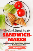 Sandwich Rezepte für den Sandwichmaker Sandwichtoaster Toast Panini Kochbuch Low Carb Abnehmen Diät - Pia Wagner