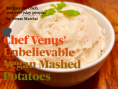 Chef Venus’s Unbelievable Vegan Mashed Potatoes - Venus Marcial
