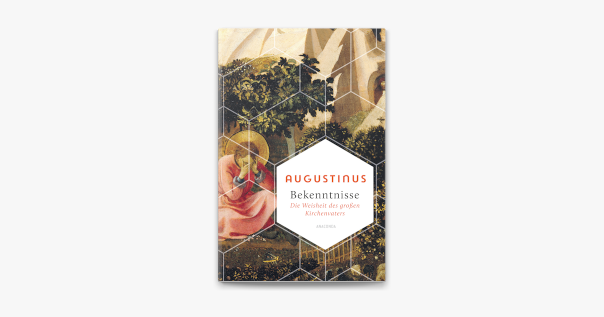 Bekenntnisse – Die Weisheit des großen Kirchenvaters – Augustinus