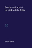 La pietra della follia - Benjamín Labatut