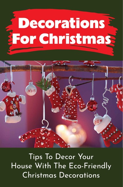 Decorations For Christmas: Tips To Decor Your House With The Eco-Friendly Christmas Decorations