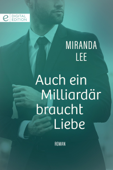 Auch ein Milliardär braucht Liebe - Miranda Lee & Valeska Schorling