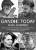 Gandhi Today: A Report on India's Gandhi Movement and Its Experiments in Nonviolence and Small Scale Alternatives (25th Anniversary Edition) - Mark Shepard