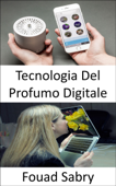 Tecnologia Del Profumo Digitale - Fouad Sabry