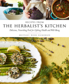 Recipes from the Herbalist's Kitchen - Brittany Wood Nickerson