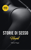 Storie di Sesso Hard: 16 Storie di Sesso Esplicito ed Eccitanti Avventure Passionali per Adulti. - Valeria Nappi