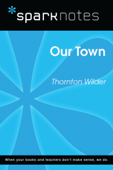 Our Town (SparkNotes Literature Guide) - Thornton Wilder & SparkNotes