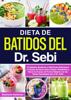 Dieta De Batidos Del Dr. Sebi: 53 Batidos Alcalinos Y Eléctricos Deliciosos Y Fáciles De Hacer Para Limpiar, Revitalizar Y Sanar Tu Cuerpo De Forma Natural Con Las Dietas Aprobadas Por El Dr. Sebi - Stephanie Quiñones