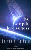 Five Ways to Forgiveness - Ursula K. Le Guin