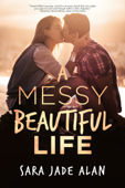 A Messy, Beautiful Life - Sara Jade Alan