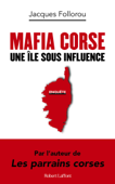 Mafia corse - Une île sous influence - Jacques Follorou