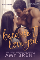 Amy Brent - Because I Love You - Book Three artwork