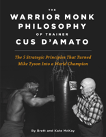 Brett McKay & Kate McKay - The Warrior Monk Philosophy of Trainer Cus D'Amato artwork