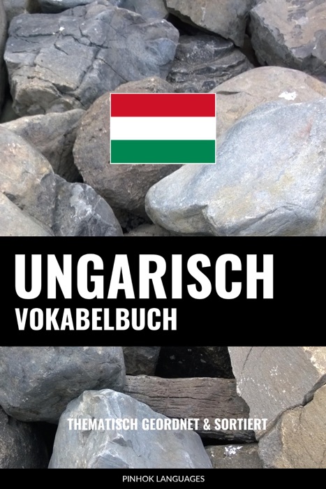 Ungarisch Vokabelbuch: Thematisch Gruppiert & Sortiert