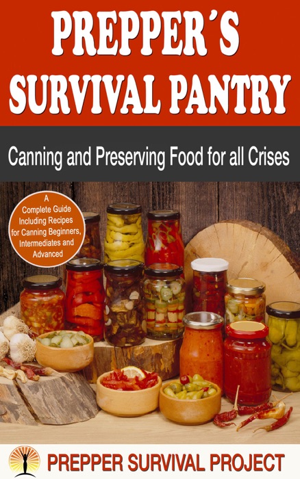 Prepper´s Survival Pantry: Canning and Preserving Food for all Crises