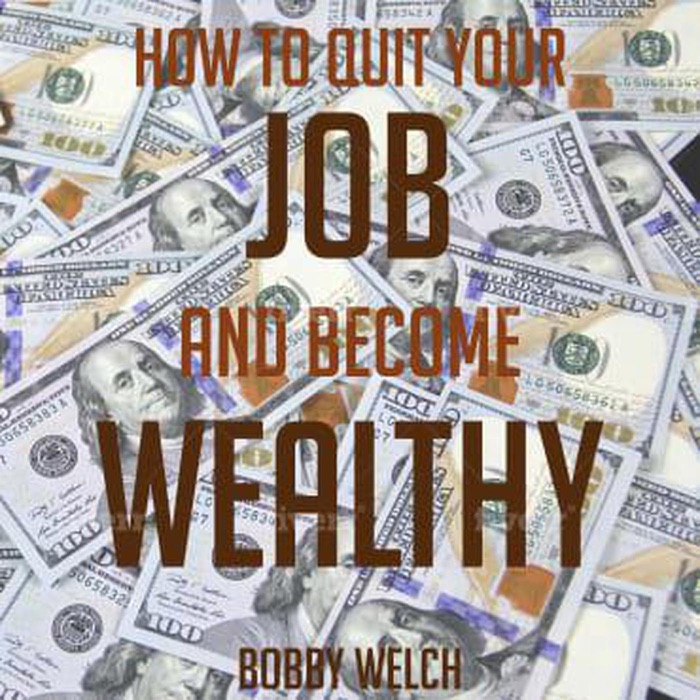 How to Quit Your job and Become Wealthy: From Rags to Riches