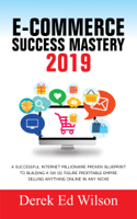 Derek Ed Wilson - E-Commerce Success Mastery 2019 : A Successful Internet Millionaire Proven Blueprint To Building A Six(6) Figure Profitable Empire Selling Anything Online In Any Niche artwork