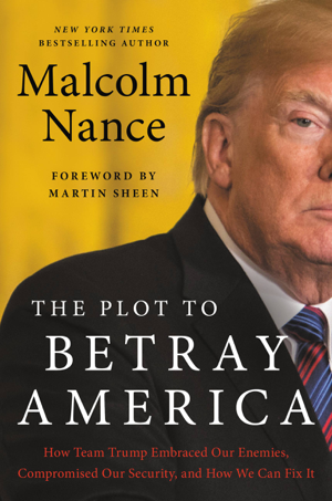 Read & Download The Plot to Betray America Book by Malcolm Nance Online