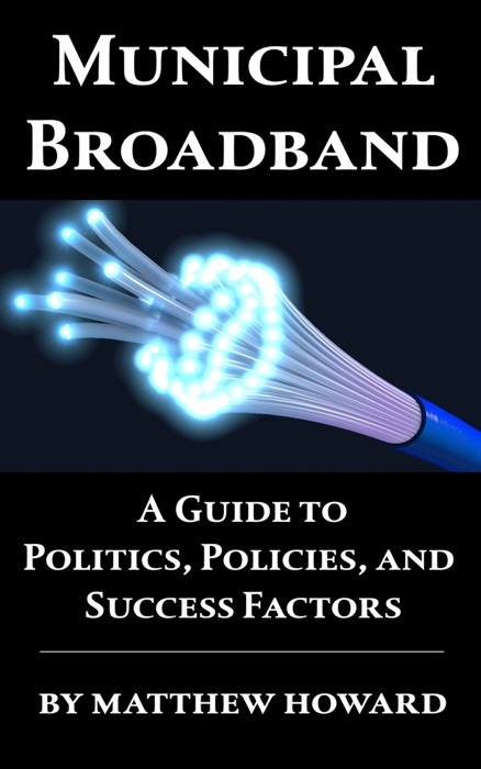 Municipal Broadband: A Guide to Politics, Policies, and Success Factors