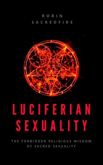 Luciferian Sexuality: The Forbidden Religious Wisdom of Sacred Sexuality