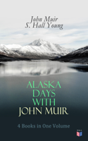 John Muir & S. Hall Young - Alaska Days with John Muir: 4 Books in One Volume artwork