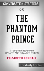 The Phantom Prince : My Life with Ted Bundy, Updated and Expanded Edition by Elizabeth Kendall: Conversation Starters