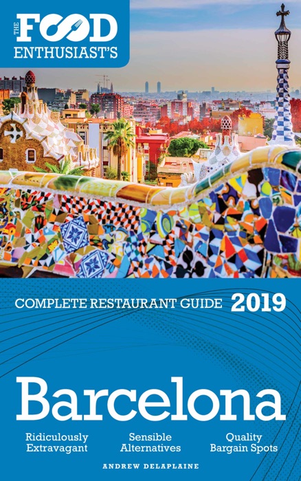 Barcelona: 2019 - The Food Enthusiast’s Complete Restaurant Guide