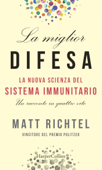 La miglior difesa: La nuova scienza del sistema immunitario - Matt Richtel