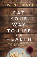 Joseph Prince - Eat Your Way to Life and Health artwork