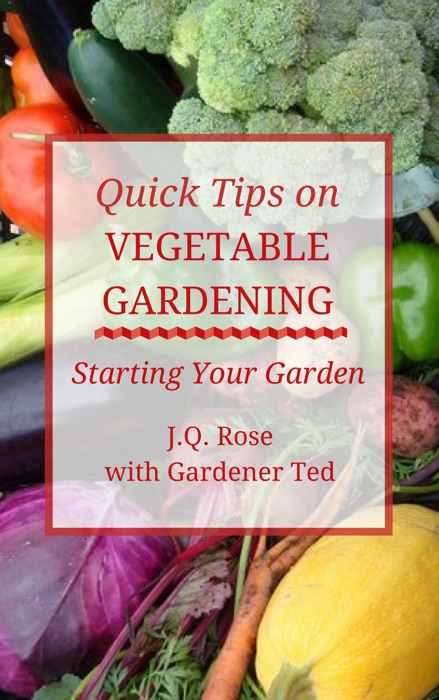 Quick Tips on Vegetable Gardening: Starting Your Garden