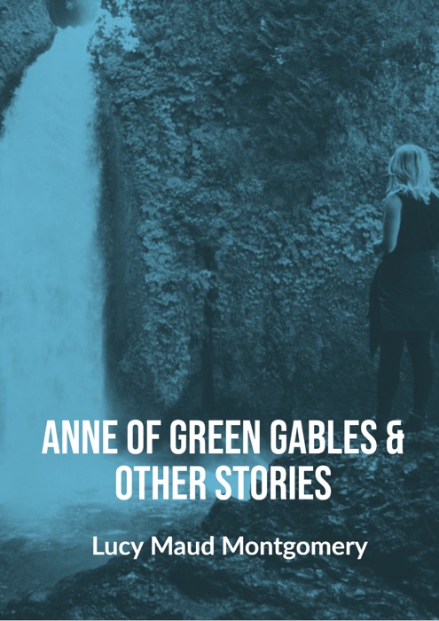 Anne of Green Gables & Other Stories
