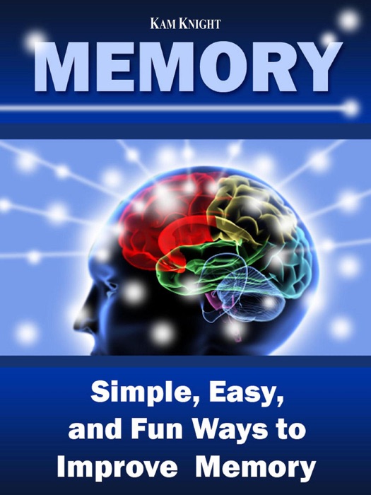 Memory: Simple, Easy, and Fun Ways to Improve Memory