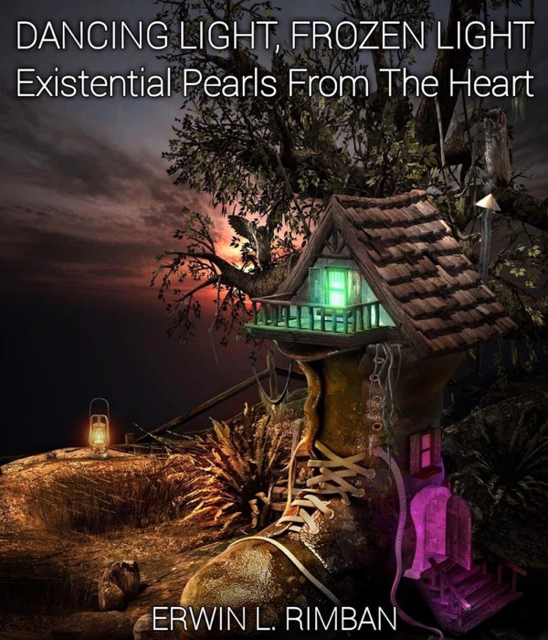 DANCING LIGHT, FROZEN LIGHT: Existential Pearls From The Heart