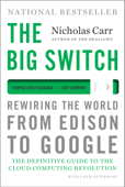 The Big Switch: Rewiring the World, from Edison to Google - Nicholas Carr