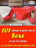 101 Choses À Savoir Sur Le Sexe Et Sa Vie Intime - K.A. Bareki