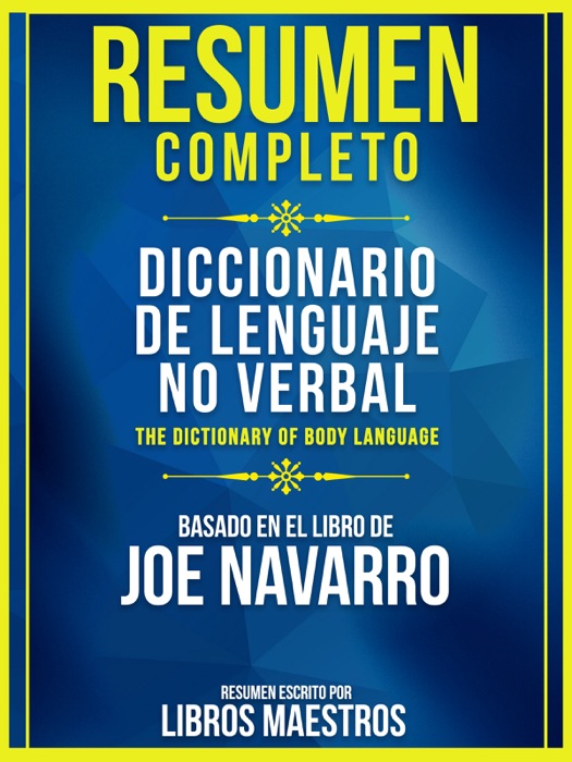 Resumen Completo: Diccionario De Lenguaje No Verbal (The Dictionary Of Body Language) - Basado En El Libro De Joe Navarro