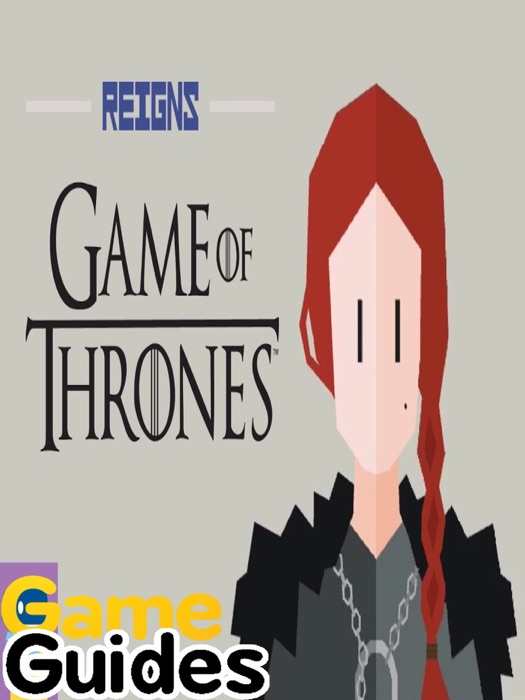 Reigns Game of Thrones Advanced Guide Tips, Tricks & Cheats to Unlock Special Abilities and Finish the Game