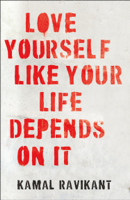 Kamal Ravikant - Love Yourself Like Your Life Depends on It artwork